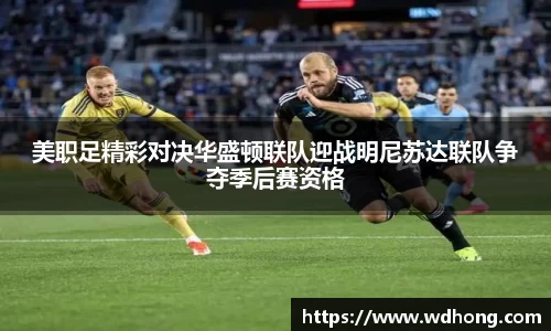 美职足精彩对决华盛顿联队迎战明尼苏达联队争夺季后赛资格