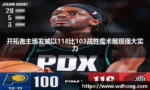 开拓者主场发威以118比103战胜魔术展现强大实力
