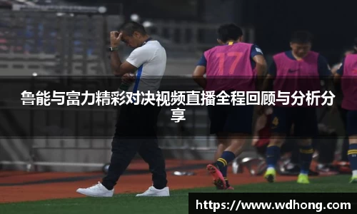 鲁能与富力精彩对决视频直播全程回顾与分析分享